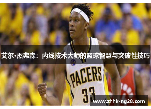 艾尔·杰弗森：内线技术大师的篮球智慧与突破性技巧