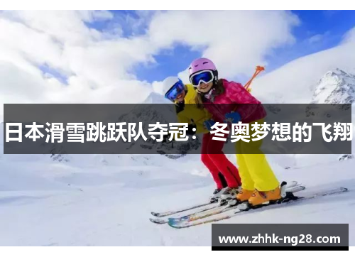 日本滑雪跳跃队夺冠：冬奥梦想的飞翔