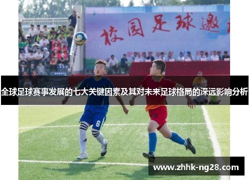 全球足球赛事发展的七大关键因素及其对未来足球格局的深远影响分析