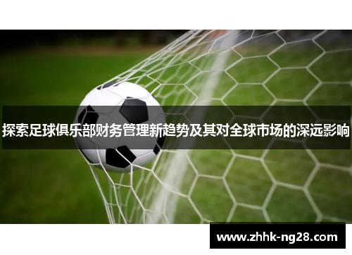 探索足球俱乐部财务管理新趋势及其对全球市场的深远影响