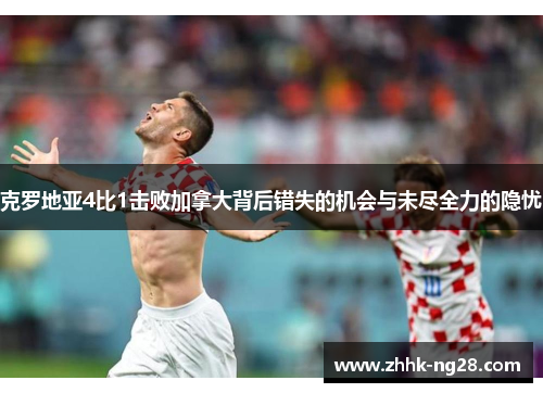 克罗地亚4比1击败加拿大背后错失的机会与未尽全力的隐忧