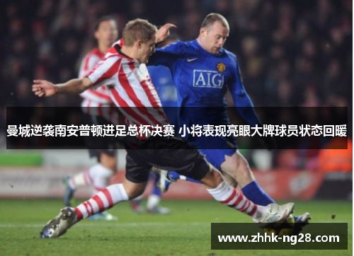 曼城逆袭南安普顿进足总杯决赛 小将表现亮眼大牌球员状态回暖