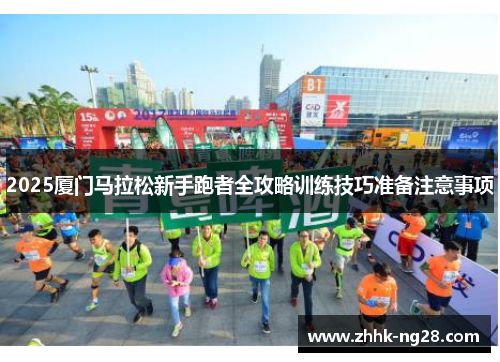2025厦门马拉松新手跑者全攻略训练技巧准备注意事项