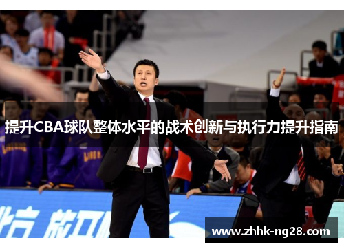 提升CBA球队整体水平的战术创新与执行力提升指南