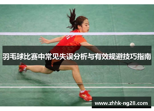 羽毛球比赛中常见失误分析与有效规避技巧指南