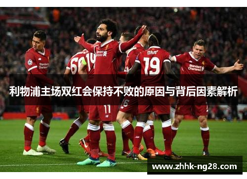 利物浦主场双红会保持不败的原因与背后因素解析
